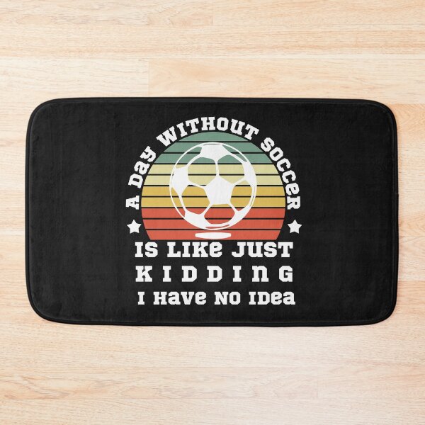 Item preview, A Day Without Soccer Is Like Just Kidding I Have No Idea designed and sold by POSITIVEHL HL.