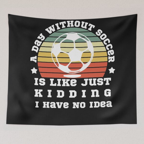 Item preview, A Day Without Soccer Is Like Just Kidding I Have No Idea designed and sold by POSITIVEHL HL.