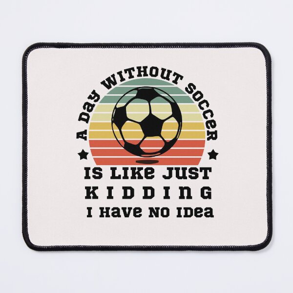 Item preview, A Day Without Soccer Is Like Just Kidding I Have No Idea designed and sold by POSITIVEHL HL.