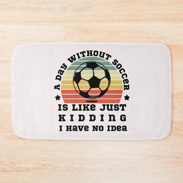 Item preview, A Day Without Soccer Is Like Just Kidding I Have No Idea designed and sold by POSITIVEHL HL.