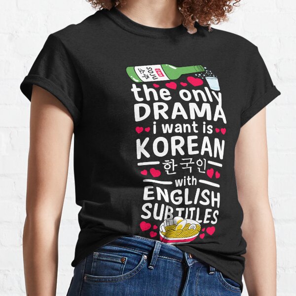The only drama I want is Korean with English subtitles Classic T-Shirt