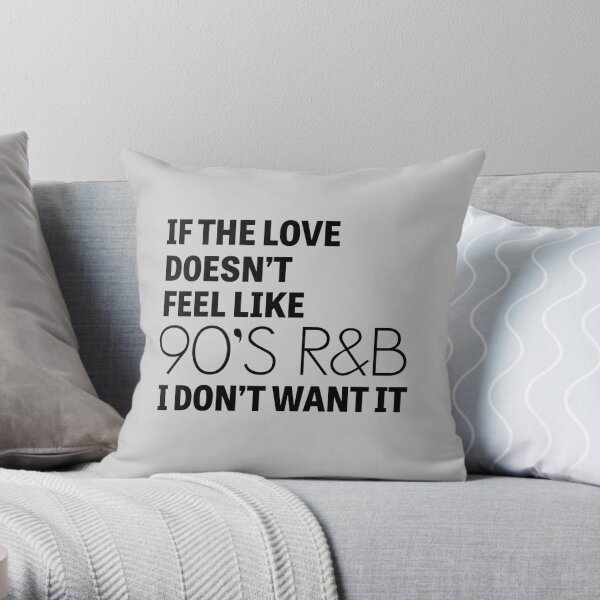If the love doesn't feel like 90's R&B I don't want it Throw Pillow