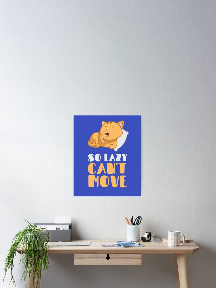 So Lazy Can T Move Poster By Teemiracle Redbubble