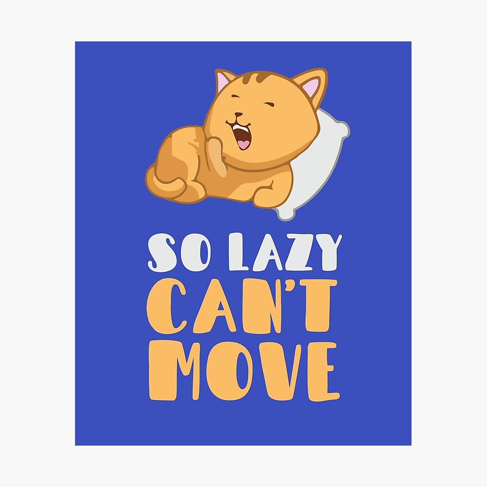 So Lazy Can T Move Poster By Teemiracle Redbubble