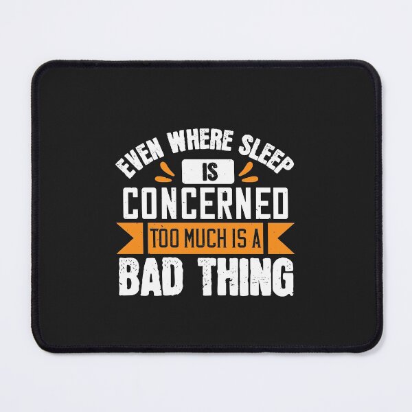 Item preview, Even where sleep is concerned, too much is a bad thing designed and sold by romanl3.
