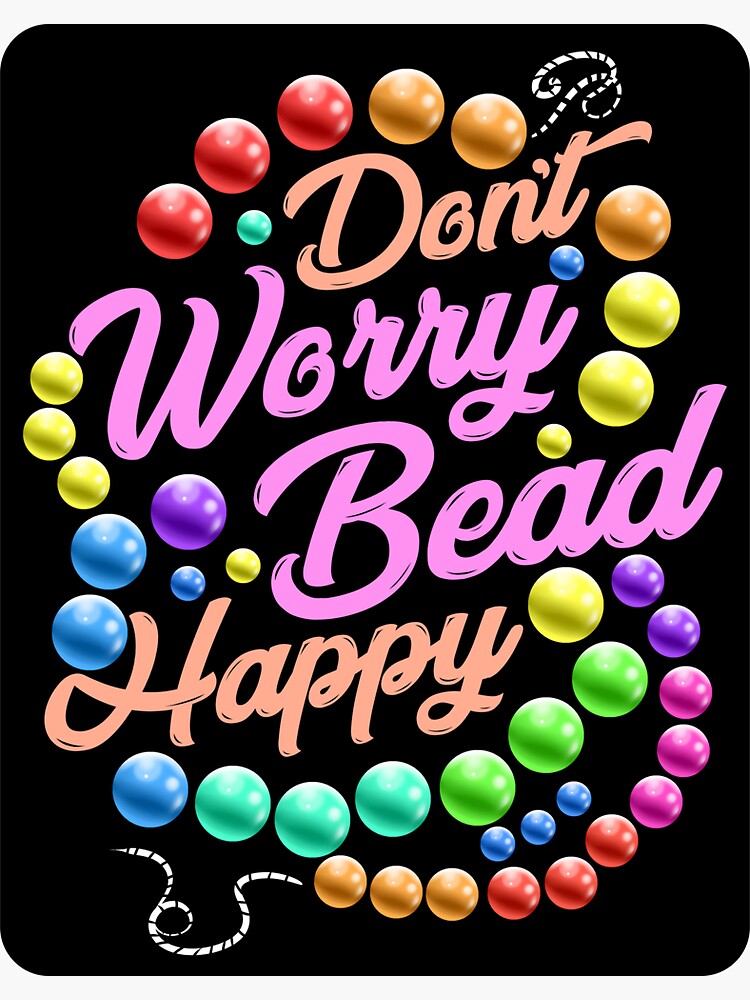 "Don't Worry Bead Happy Funny Beading Saying" Sticker for Sale by