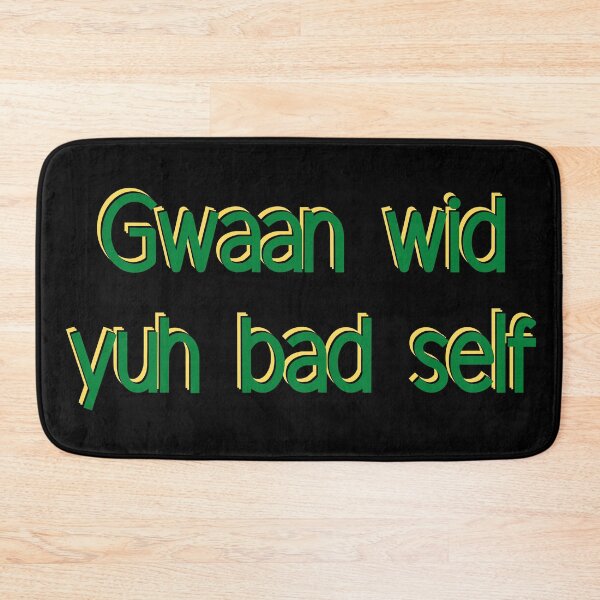 Item preview, GWAAN WITH YUH BAD SELF designed and sold by HillTopView.