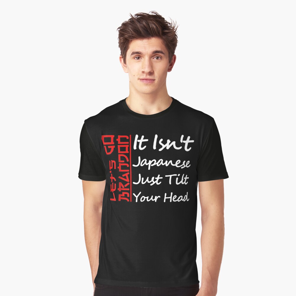 Let's Go Brandon It Isn't Japanese Just Tilt Your Head T-Shirt - Trends  Bedding