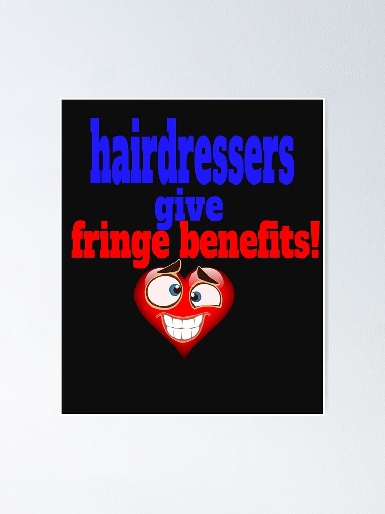 "Hairdressers give fringe benefits" Poster by Areashor Redbubble