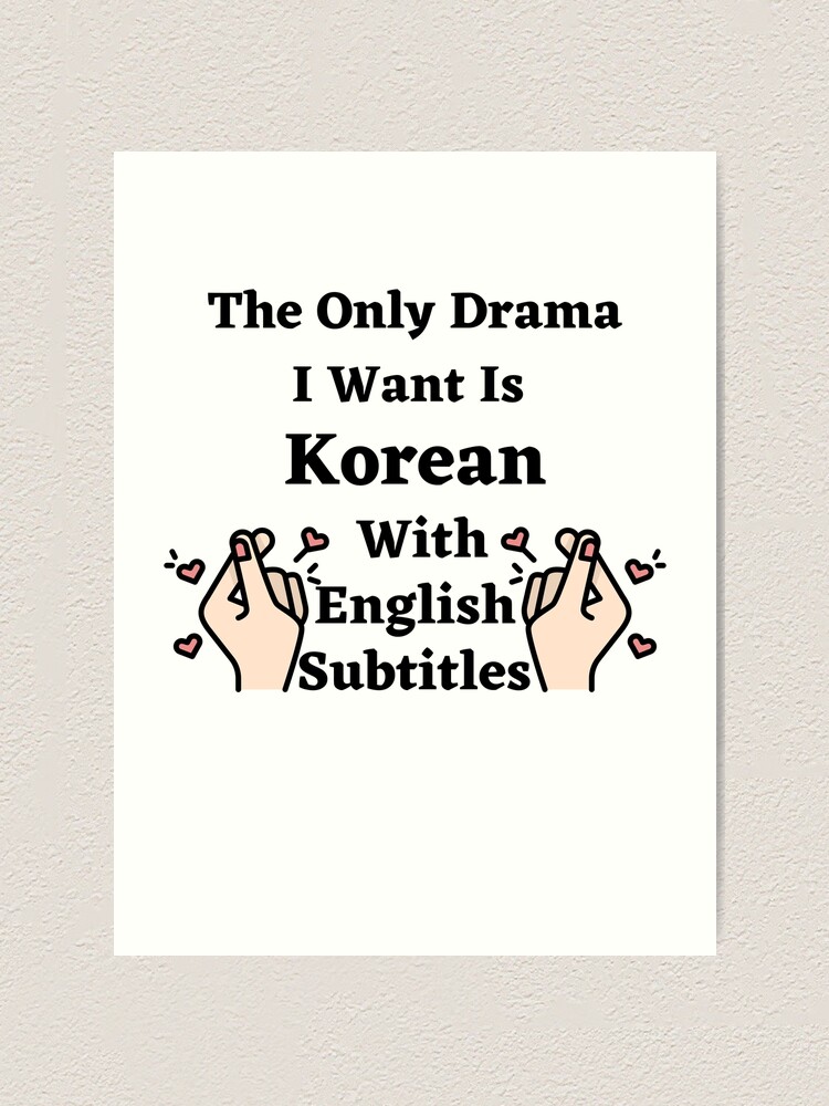 The Only Drama I Want Is Korean With English Subtitles "the only drama I want is Korean With English Subtitle " Art Print by
