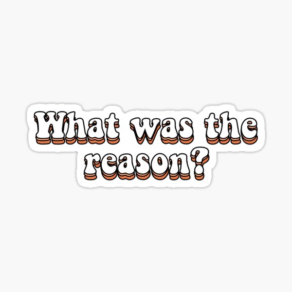 what-was-the-reason-sticker-by-luckeye-redbubble