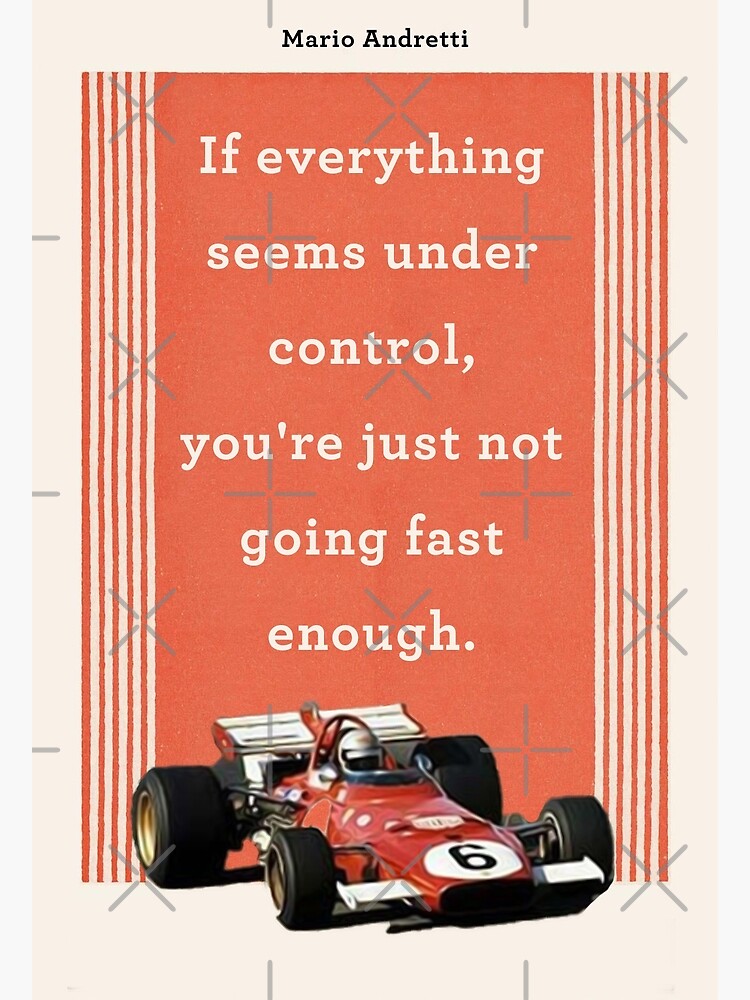 If everything seems under control, you're just not going fast enough