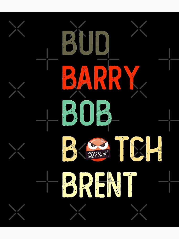 "Bud Barry Bob B.itch Brent" Poster For Sale By Bayadim39 | Redbubble