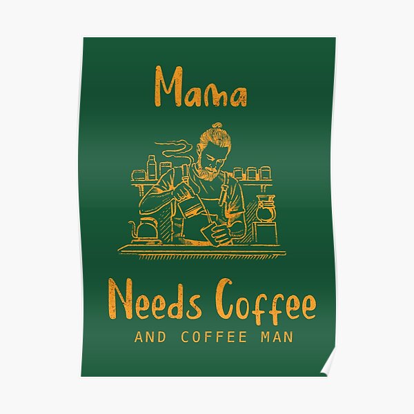 Mama Needs Coffee And Coffee Man Poster For Sale By Innamgraphic