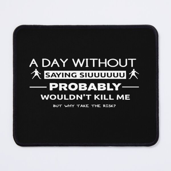 Item preview, A day without saying siuuuuuu probably wouldn't kill me but why take the risk?  designed and sold by hamzab7.