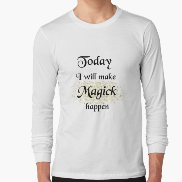 Today, I will make Magick happen Long Sleeve T-Shirt