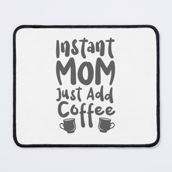 Item preview, Instant Mom Just Add Coffee designed and sold by Terisdesign.