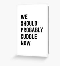 We should probably cuddle now Greeting Card