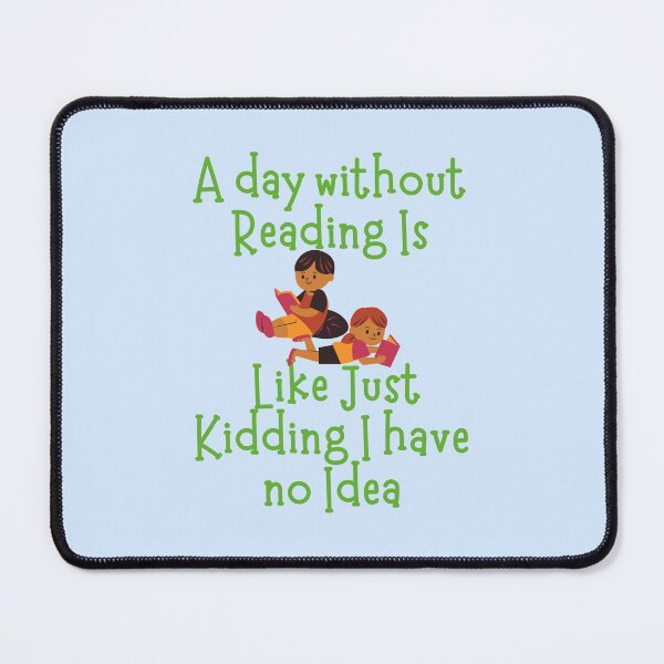 Item preview, A Day without Reading is Like Just Kidding I have no Idea designed and sold by GlobalHunt.