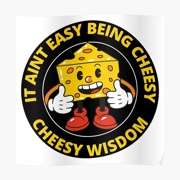 Funny It Aint Easy Being Cheesy Cheesy Wisdom Poster By Rgramsey