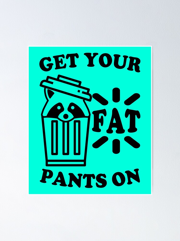 I Am Feral Trash Panda Get Your Fats Pants On Poster For Sale By