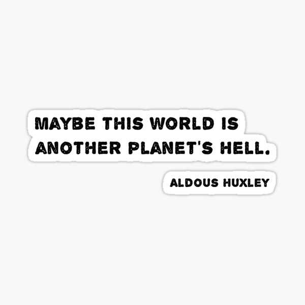 Item preview, Huxley Quote - Maybe this world is another planet’s hell. designed and sold by likebakerdo.
