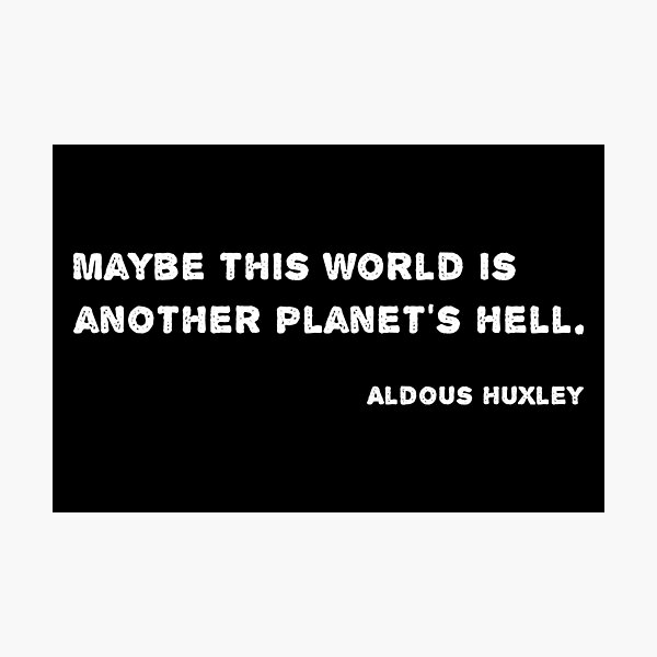 Item preview, Huxley Quote - Maybe this world is another planet’s hell. designed and sold by likebakerdo.