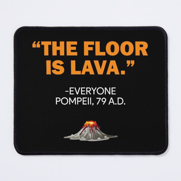 Item preview, The floor is lava Everyone Pompeii 79 AD designed and sold by MachioCooran.