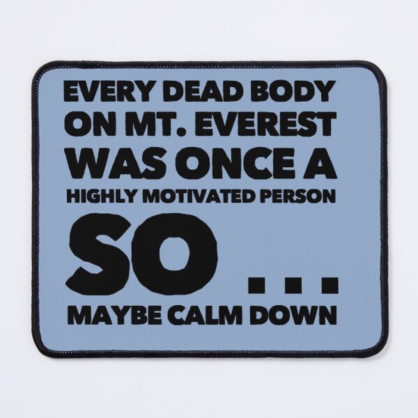 Item preview, Every dead body on Mt Everest was once a highly motivated person so maybe calm down  designed and sold by Soccer4ja9.
