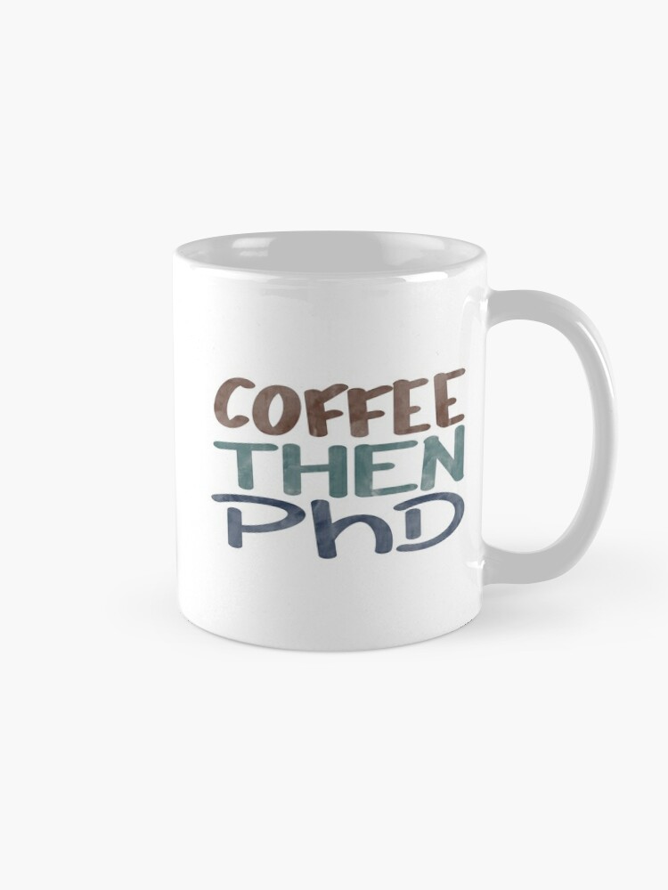 Alternate view of Coffee then PhD Mug