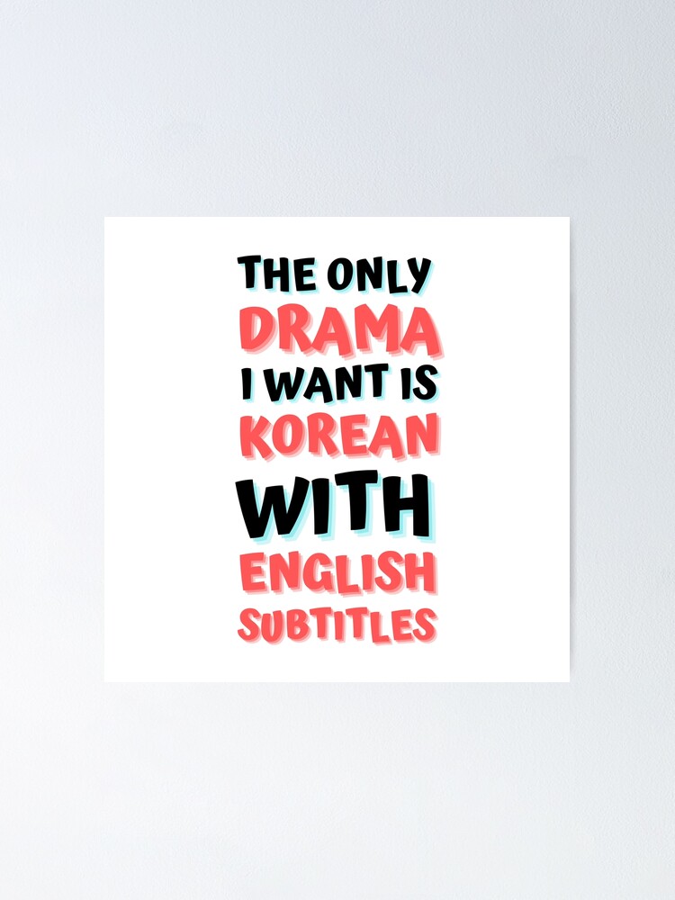 The Only Drama I Want Is Korean With English Subtitles " The only drama I want is Korean with english subtitles" Poster for
