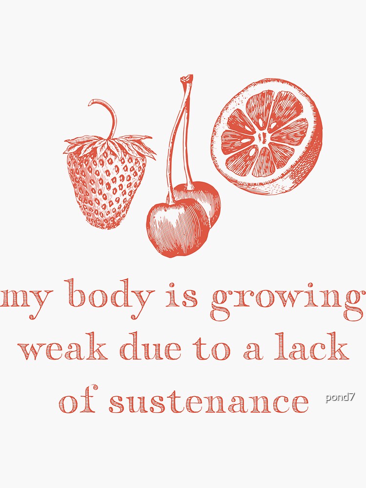 "my body is growing weak due to a lack of sustenance" Sticker for Sale