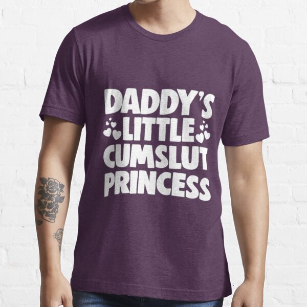 Daddys Little Cum Slut Princess Print T Shirt For Sale By Superartmen Redbubble Daddys T 6896