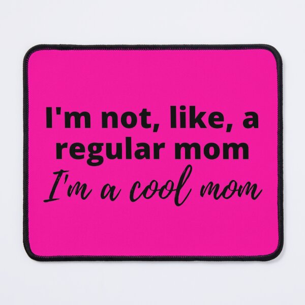 Item preview, Mean Girls - I'm Not a Regular Mom, I'm a Cool Mom designed and sold by MightyFineGoods.