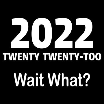 2022 T-Shirt / Funny Twenty Twenty Too Tshirt / Wait What New Year Shi –  Spicy Pizza Designs