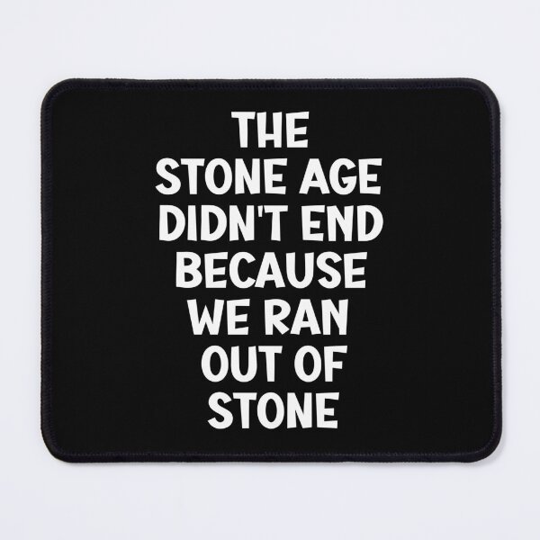 Item preview, The Stone Age Didn't End Because We Ran Out Of Stone designed and sold by Einstein12345.