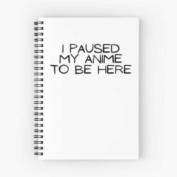 Item preview, I Paused My Anime To Be Here designed and sold by NickLivin.
