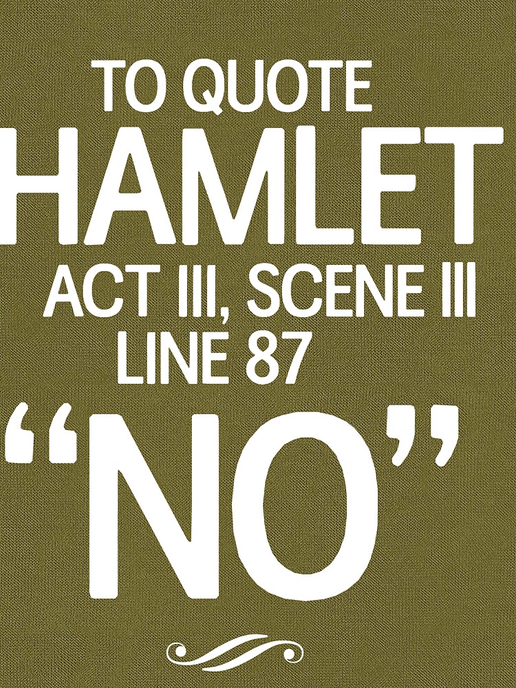 "To quote Hamlet Act III, Scene III, Line 87. No" T-shirt by inspires