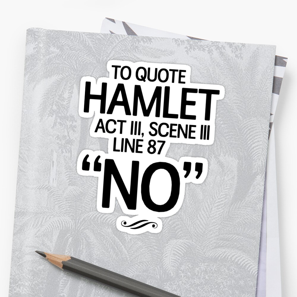 "To quote Hamlet Act III, Scene III, Line 87. No" Sticker ...