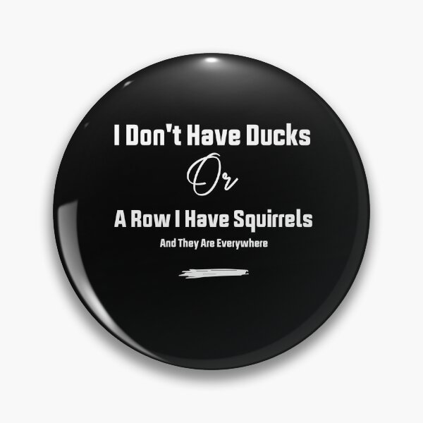 Item preview, I Don't Have Ducks Or A Row I Have Squirrels And They Are Everywhere designed and sold by Brother's Clothing.