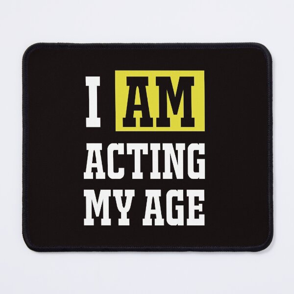 Item preview, I am acting my age designed and sold by Wow-arts.