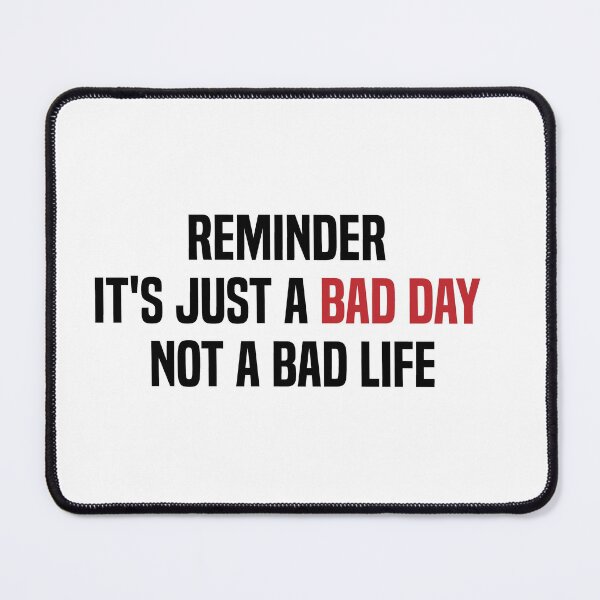 Item preview, reminder it's just a bad day not a bad life designed and sold by melshirt-shop.