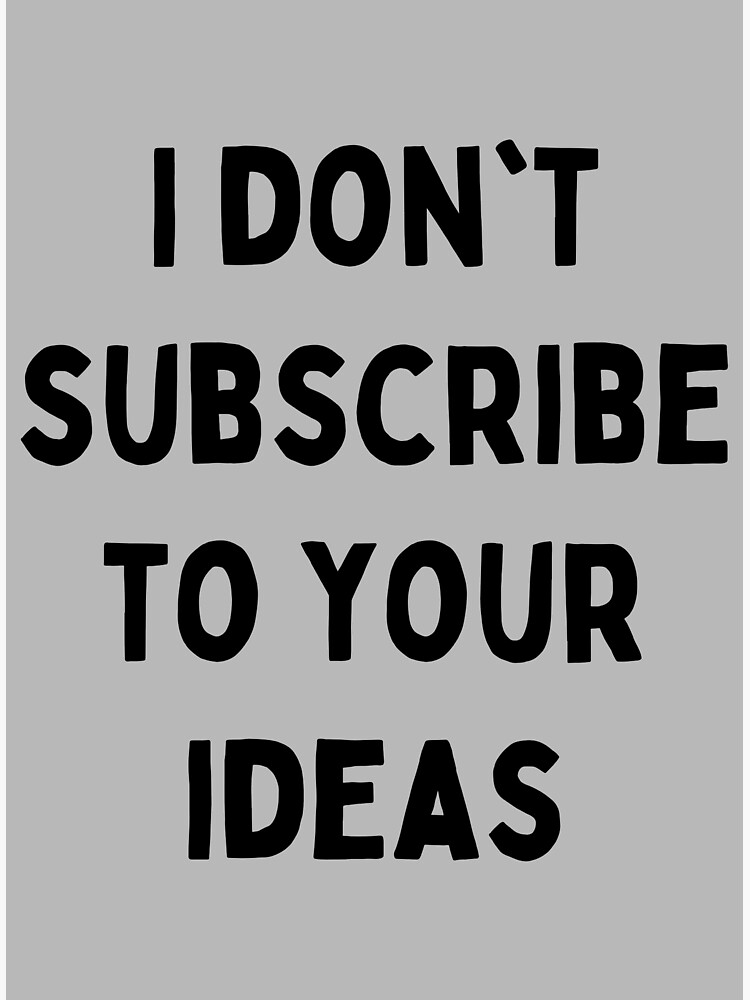"Opinion Comment Witty Remark I don't Subscribe to Your Ideas" Poster