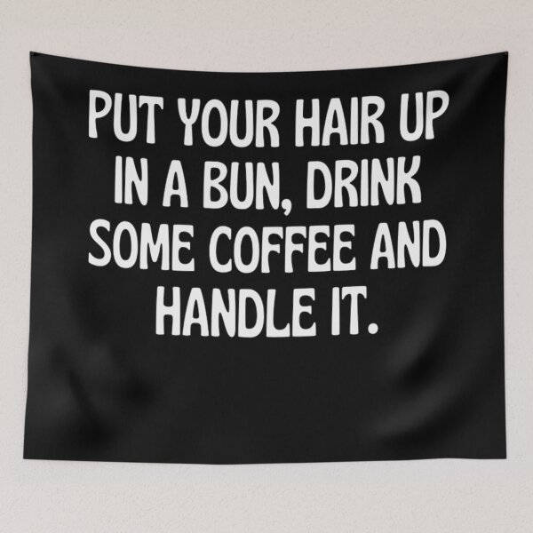 Item preview, Put Your Hair Up In A Bun, Drink Some Coffee And Handle It - Inspirational Quotes designed and sold by chetan786.