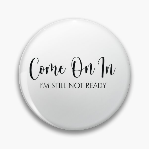 Item preview, Come On In I'm Still Not Ready designed and sold by shotofash.