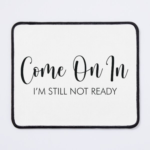 Item preview, Come On In I'm Still Not Ready designed and sold by shotofash.