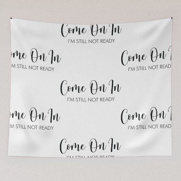 Item preview, Come On In I'm Still Not Ready designed and sold by shotofash.