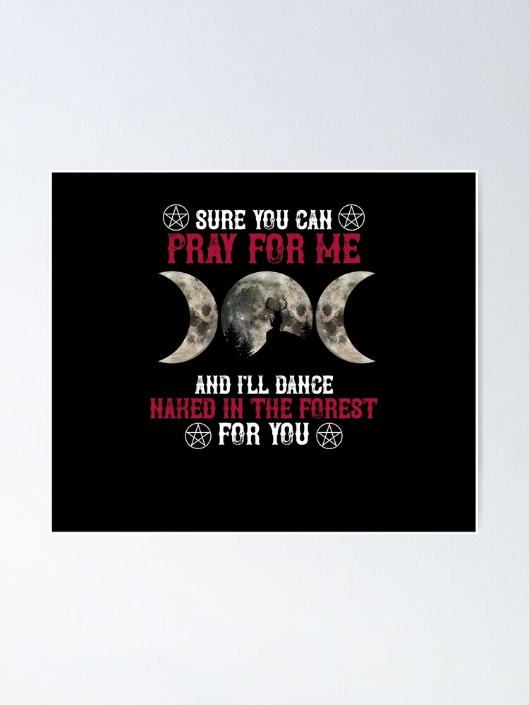 Sure You Can Pray For Me And I'll Dance Naked In Forest | Poster