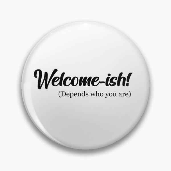 Item preview, Welcome-ish Depends Who You Are designed and sold by shotofash.