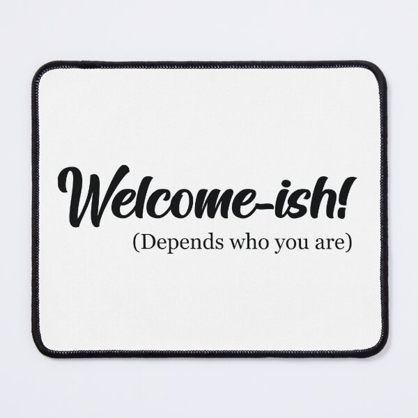 Item preview, Welcome-ish Depends Who You Are designed and sold by shotofash.